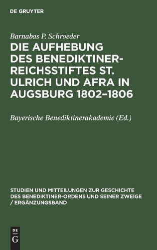 Die Aufhebung des Benediktiner-Reichsstiftes St. Ulrich und Afra in Augsburg 1802–1806: Ein Beitrag zur Säkularisierungsgeschichte im Kurfürstentum ... Zweige / Ergänzungsheft, 3) (German Edition