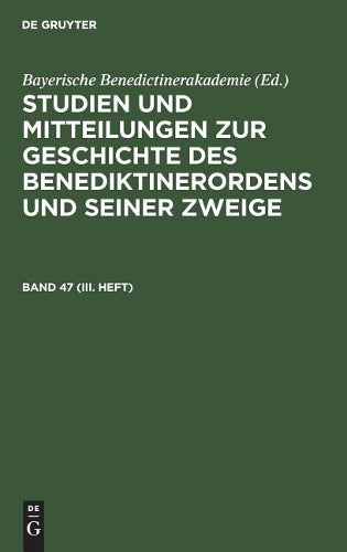 Studien und Mitteilungen zur Geschichte des Benediktinerordens und seiner Zweige. Band 47 (III. Heft) (Studien Und Mitteilungen Zur Geschichte Des ... Und Seiner Zweige, 47) (German Edition