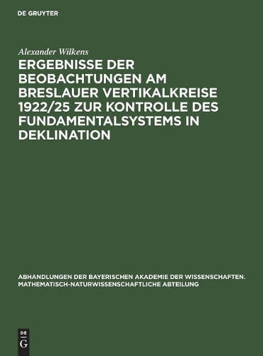 Ergebnisse der Beobachtungen am Breslauer Vertikalkreise 1922/25 zur Kontrolle des Fundamentalsystems in Deklination (Abhandlungen der Bayerischen ... Abteilung, 29, 2) (German Edition
