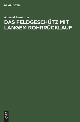 Das Feldgeschütz mit langem Rohrrücklauf: Geschichte meiner Erfindung (German Edition