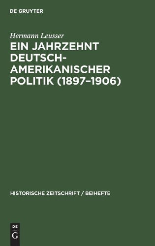 Ein Jahrzehnt deutsch-amerikanischer Politik (1897–1906) (Historische Zeitschrift / Beihefte, 13) (German Edition