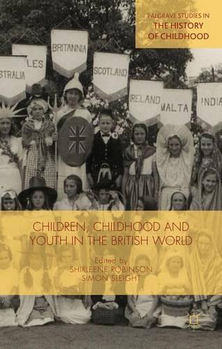 Children, Childhood and Youth in the British World (Palgrave Studies in the History of Childhood