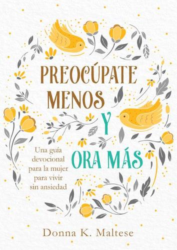 Preocúpate menos y ora más: Una guía devocional para la mujer para vivir sin ansiedad (Spanish Edition