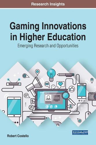 Gaming Innovations in Higher Education: Emerging Research and Opportunities (Advances in Educational Technologies and Instructional Design