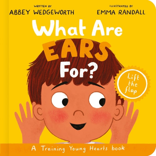What Are Ears For? Board Book: A Lift-the-Flap Board Book (Christian behaviour book for toddlers encouraging obedience motivated by God’s grace) (Training Young Hearts