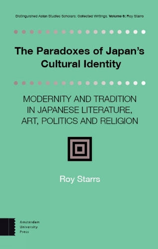 The Paradoxes of Japan's Cultural Identity: Modernity and Tradition in Japanese Literature, Art, Politics and Religion (Distinguished Asian Studies Scholars: Collected Writings