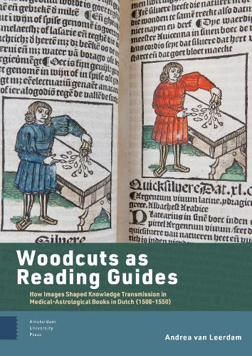 Woodcuts as Reading Guides: How Images Shaped Knowledge Transmission in Medical-Astrological Books in Dutch (1500-1550) (Bijdragen tot de geschiedenis van de Nederlandse boekhandel
