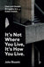 It’s Not Where You Live, It's How You Live