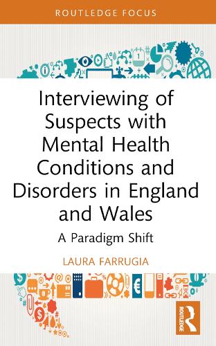 Interviewing of Suspects with Mental Health Conditions and Disorders in England and Wales: A Paradigm Shift (Routledge Frontiers of Criminal Justice