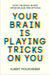 Your Brain Is Playing Tricks On You