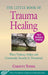 The Little Book of Trauma Healing: Revised & Updated: When Violence Strikes and Community Security Is Threatened (Justice and Peacebuilding