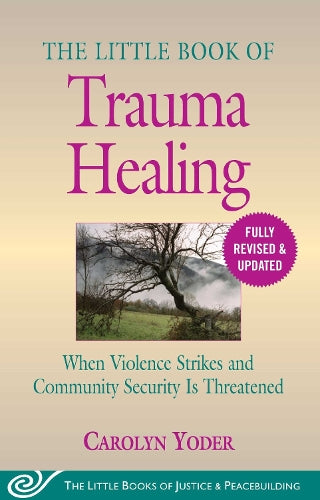 The Little Book of Trauma Healing: Revised & Updated: When Violence Strikes and Community Security Is Threatened (Justice and Peacebuilding