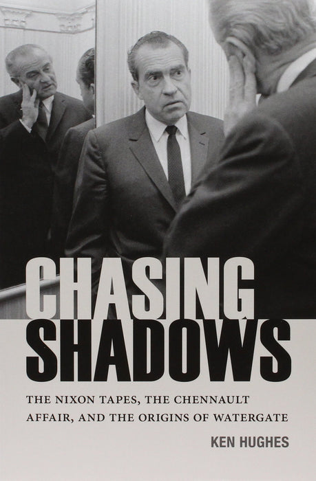 Chasing Shadows: The Nixon Tapes, the Chennault Affair, and the Origins of Watergate (Miller Center Studies on the Presidency