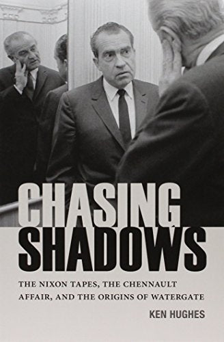 Chasing Shadows: The Nixon Tapes, the Chennault Affair, and the Origins of Watergate (Miller Center Studies on the Presidency