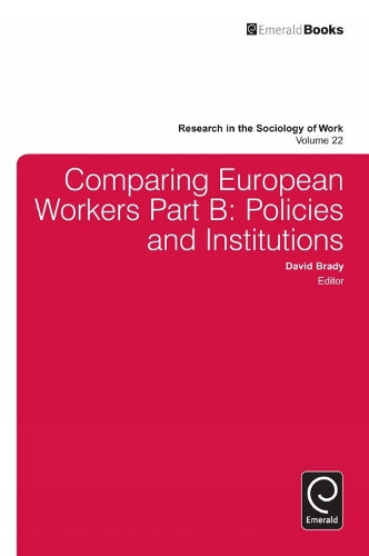 Comparing European Workers: Policies and Institutions: 22, Part B (Research in the Sociology of Work, 22, Part B