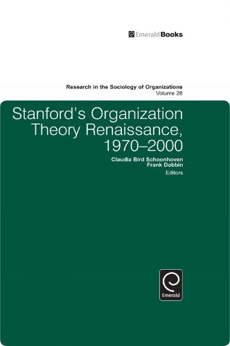 Stanford's Organization Theory Renaissance, 1970-2000: 28 (Research in the Sociology of Organizations, 28