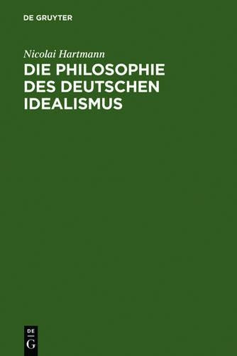 Die Philosophie Des Deutschen Idealismus: I. Teil: Fichte, Schelling Und Die Romantik. - II. Teil: Hegel (German Edition