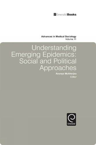 Understanding Emerging Epidemics: Social and Political Approaches: 11 (Advances in Medical Sociology, 11