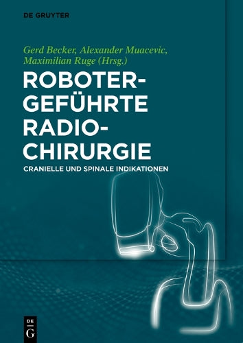 Robotergeführte Radiochirurgie: Cranielle und Spinale Indikationen (German Edition