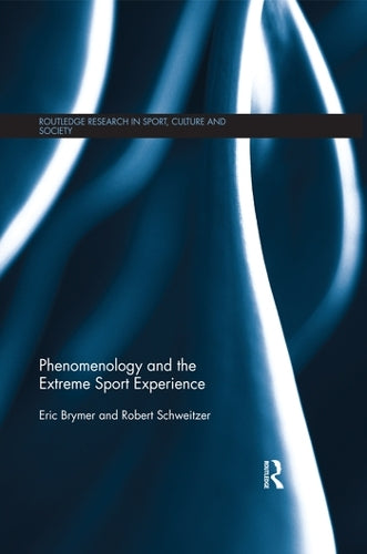 Phenomenology and the Extreme Sport Experience (Routledge Research in Sport, Culture and Society