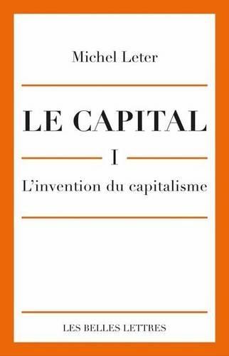 Le Capital. I- l'Invention Du Capitalisme