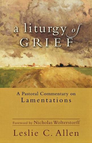 A Liturgy of Grief – A Pastoral Commentary on Lamentations