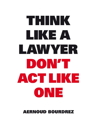 Think Like A Lawyer, Don’t Act Like One