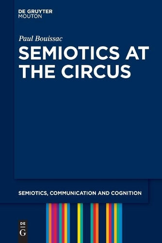 Semiotics at the Circus: 3 (Semiotics, Communication and Cognition , 3