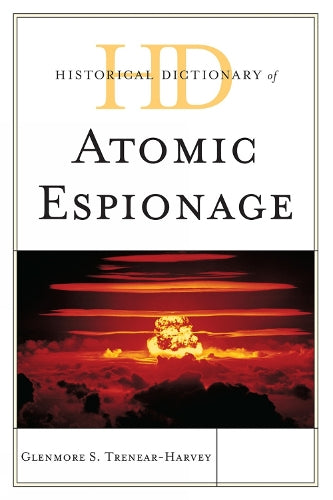 Historical Dictionary of Atomic Espionage