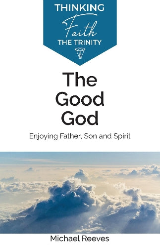 The Good God: Enjoying Father, Son, and Spirit