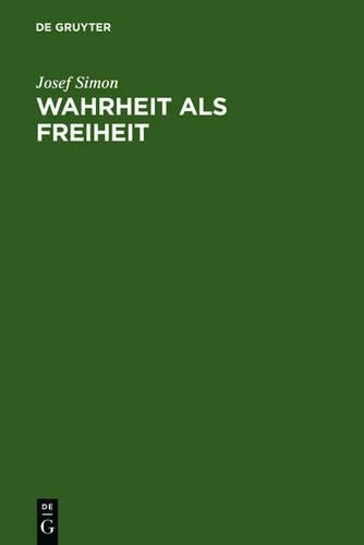 Wahrheit als Freiheit: Ein Versuch zur Entwicklung der Wahrheitsfrage in der neueren Philosophie (German Edition
