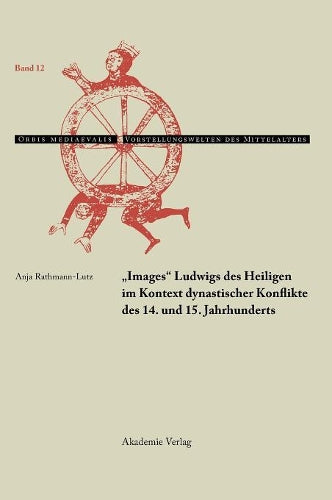 "Images" Ludwigs des Heiligen im Kontext dynastischer Konflikte des 14. und 15. Jahrhunderts