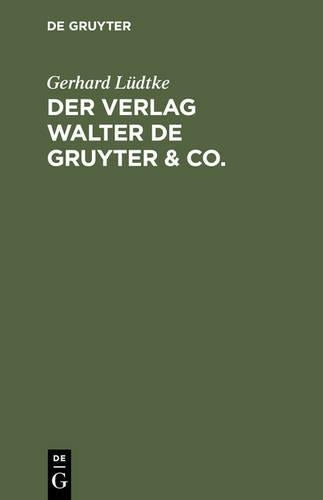 Der Verlag Walter de Gruyter & Co.: Skizzen aus der Geschichte der seinen Aufbau bildenden ehemaligen Firmen, nebst einem Lebensabriss Dr. Walter de Gruyter's (German Edition