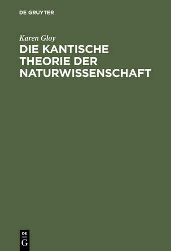 Die Kantische Theorie der Naturwissenschaft: Eine Strukturanalyse ihrer Möglichkeit, ihres Umfangs und ihrer Grenzen (German Edition