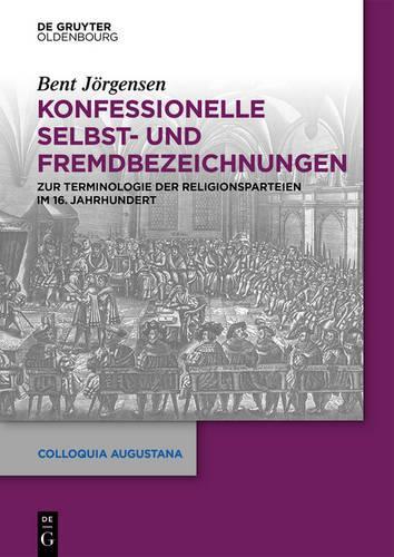 Konfessionelle Selbst- und Fremdbezeichnungen: Zur Terminologie der Religionsparteien im 16. Jahrhundert (Colloquia Augustana, 32) (German Edition