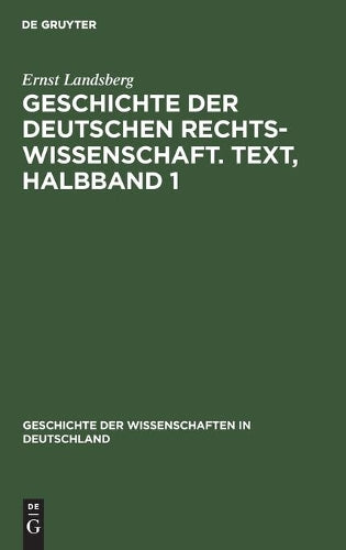 Geschichte der Deutschen Rechtswissenschaft. Text, Halbband 1 (Geschichte der Wissenschaften in Deutschland, 18, 3.1) (German Edition