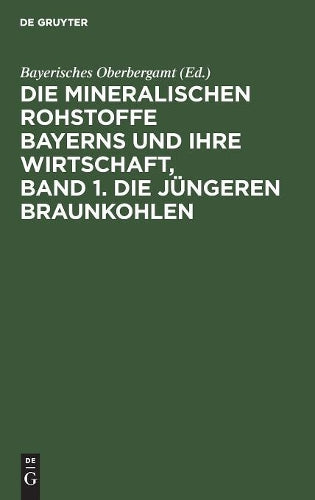 Die mineralischen Rohstoffe Bayerns und ihre Wirtschaft, Band 1. Die jüngeren Braunkohlen (German Edition