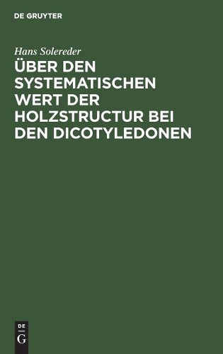 Über den systematischen Wert der Holzstructur bei den Dicotyledonen: Inaugural-Dissertation zur Erlangung der Doctorwürde (German Edition
