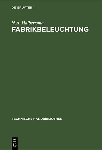 Fabrikbeleuchtung: Ein Leitfaden der Arbeitsstättenbeleuchtung für Architekten, Fabrikanten, Gewerbehygieniker, Ingenieure und Installateure (Technische Handbibliothek, 21) (German Edition