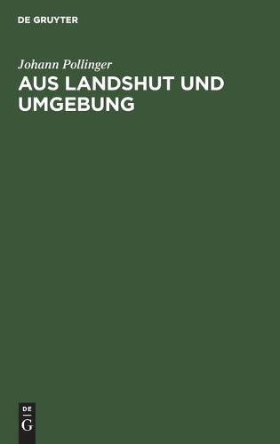 Aus Landshut und Umgebung: Ein Beitrag zur Heimat- und Volkskunde (German Edition