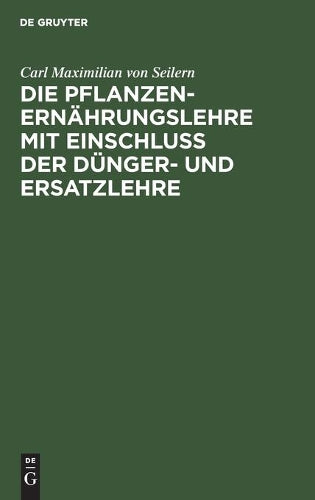 Die Pflanzenernährungslehre mit Einschluß der Dünger- und Ersatzlehre: Für Landwirthe und landwirthschaftliche Lehranstalten (German Edition
