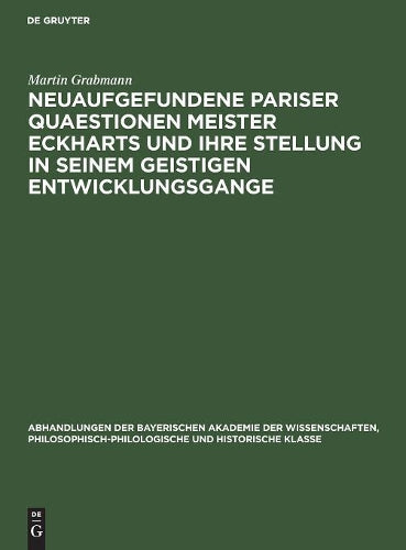 Neuaufgefundene Pariser Quaestionen Meister Eckharts und ihre Stellung in seinem geistigen Entwicklungsgange: Untersuchungen und Texte (Abhandlungen ... historische Klasse, 32, 7) (German Edition