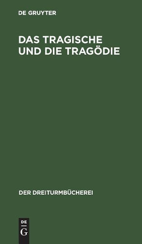 Das Tragische und die Tragödie: Grundsätzliche Äußerungen deutscher Denker und Dichter (Der Dreiturmbücherei, 28/29) (German Edition