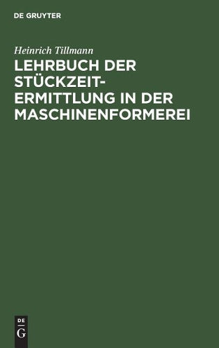Lehrbuch der Stückzeit-Ermittlung in der Maschinenformerei: Zugleich Einführung in die gesamte Stückzeitermittlung in der Giesserei (German Edition