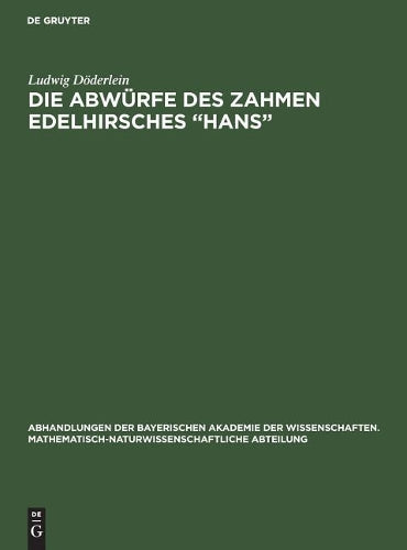 Die Abwürfe des zahmen Edelhirsches “Hans” (Abhandlungen der Bayerischen Akademie der Wissenschaften. Mathematisch-Naturwissenschaftliche Abteilung, 31, 3) (German Edition