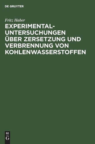 Experimental-Untersuchungen über Zersetzung und Verbrennung von Kohlenwasserstoffen: Habilitationsschrift zur Erlangung der venia legendi für Technische Chemie (German Edition