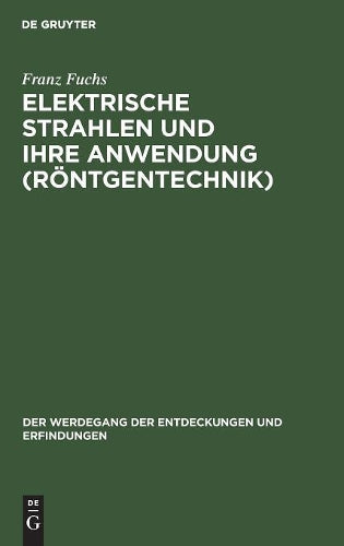 Elektrische Strahlen und ihre Anwendung (Röntgentechnik) (Der Werdegang der Entdeckungen und Erfindungen, 3) (German Edition