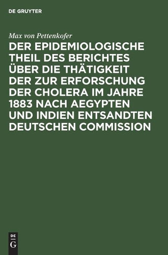 Der epidemiologische Theil des Berichtes über die Thätigkeit der zur Erforschung der Cholera im Jahre 1883 nach Aegypten und Indien entsandten deutschen Commission (German Edition