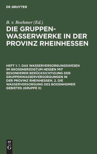 1. Das Wasserversorgungswesen im Großherzogtum Hessen mit besonderer Berücksichtigung der Gruppenwasserversorgungen in der Provinz Rheinhessen. 2. Die ... Gebietes (Gruppe II) (German Edition