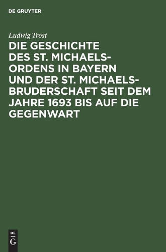 Die Geschichte des St. Michaels-Ordens in Bayern und der St. Michaels-Bruderschaft seit dem Jahre 1693 bis auf die Gegenwart (German Edition